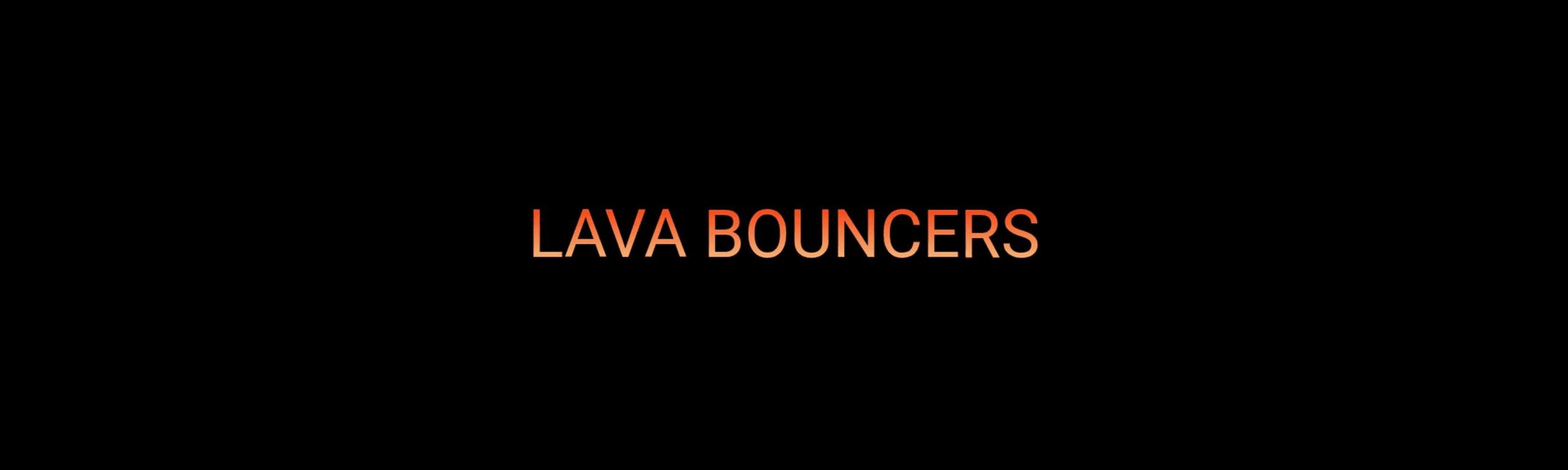 LAVA BOUNCERS