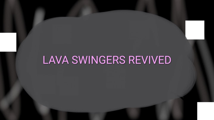 LAVA SWINGERS REVIVED