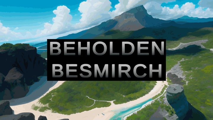 Beholden Besmirch