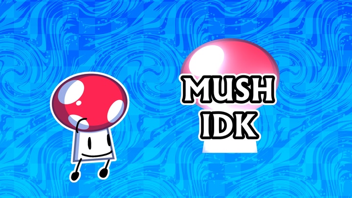 Mush IDK